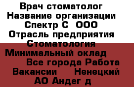 Врач-стоматолог › Название организации ­ Спектр-С, ООО › Отрасль предприятия ­ Стоматология › Минимальный оклад ­ 50 000 - Все города Работа » Вакансии   . Ненецкий АО,Андег д.